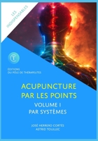 L'ACUPUNCTURE PAR LES POINTS. VOLUME I : PAR SYSTÈMES (Les Indispensables de l'Acupuncture) (French Edition) 295802346X Book Cover