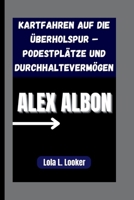 ALEX ALBON: Kartfahren auf die Überholspur – Podestplätze und Durchhaltevermögen B0FSLKQ4G4 Book Cover