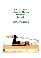 p-i-l-a-t-e-s Instructor Manual Reformer Level 1 1447665325 Book Cover