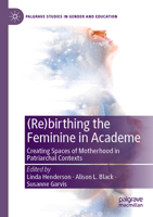 (Re)birthing the Feminine in Academe: Creating Spaces of Motherhood in Patriarchal Contexts (Palgrave Studies in Gender and Education) 3030382133 Book Cover