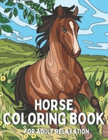Horse Coloring Book For Adult Relaxation: Horses Coloring Book For adult and Seniors In Large Print Featuring Beautiful Horses, Relaxing Nature Scenes and Peaceful Country Landscapes B09TDZMW74 Book Cover