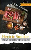 Electric Smoker Cookbook: Extraordinary Delicious and easy recipes for electric smoker 1986688615 Book Cover