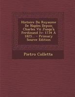 Histoire du Royaume De Naples, Depuis Charles VII Jusqu'à Ferdinand IV, 1734 - 1825 0270416293 Book Cover