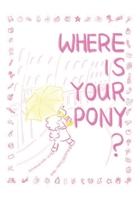 Where is your pony?: Pony’s Day Out: A Timeless Journey for forgotten dreams. B0GKC5GPZC Book Cover