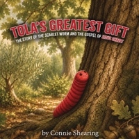 Tola's Greatest Gift: The Story of the Scarlet Worm and the Gospel of Jesus Christ B0H6RCKZ8X Book Cover