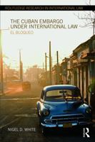 The Cuban Embargo under International Law: El Bloqueo (Routledge Research in International Law) 1138215309 Book Cover
