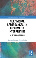 Multimodal Affordances in Diplomatic Interpreting: An SF-MDA Approach (Routledge Studies in Multimodality) 1032583320 Book Cover