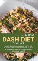 Dash Diet Cookbook: 90 Simple Delicious Low Sodium Recipes And 21-Day Complete Flavorful Meal Plan To Treat Hypertension, Prevent Osteoporosis, Heart Disease And Diabetes 1802660518 Book Cover
