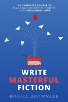 Write Masterful Fiction: The Complete Course on Planning and Writing Stories that Publishers Love 0620935812 Book Cover