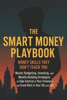 The Smart Money Playbook - Money Skills They Don’t Teach you.: Master Budgeting, Investing, and Wealth-Building Strategies to Take Control of Your Finances and Grow Rich in Your 20s and 30s B0FDPRK16V Book Cover