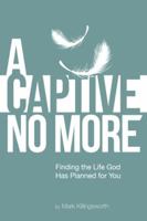 A Captive No More: Finding the Life God Has Planned for You 1512701076 Book Cover