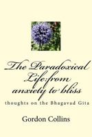 The Paradoxical Life: From Anxiety to Bliss: Thoughts on the Bhagavad Gita 1727621824 Book Cover