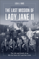 The Last Mission of Lady Jane II: The Life and Death of an 8th Air Force B-17 and Her Crew 0764365363 Book Cover