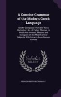 A Concise Grammar of the Modern Greek Language: Chiefly Composed from the Nova Methodus, &c., of Father Thomas; To Which Are Annexed, Phrases and Dialogues on the Most Familiar Subjects, with Extracts 1358107874 Book Cover