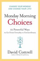 Monday Morning Choices: 12 Powerful Ways to Go from Everyday to Extraordinary 0061451916 Book Cover