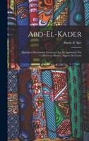 Abd-el-Kader: quelques documents nouveaux lus et approuvés par l'officier en mission auprès de l'emir - Primary Source Edition 1016849834 Book Cover