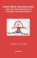 Anna Freud, Melanie Klein and the Psychoanalysis of Children and Adolescents: Applications, Settings and Controversies 1855753758 Book Cover