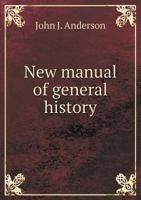 New Manual Of General History: With Particular Attention To Ancient And Modern Civilization ...: For The Use Of Colleges, High Schools, Academies 1272943232 Book Cover