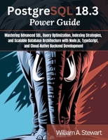 PostgreSQL 18.3 Power Guide: Mastering Advanced SQL, Query Optimization, Indexing Strategies, and Scalable Database Architecture with Node.js, ... (Engineering and design software books) B0GTDV3G2B Book Cover