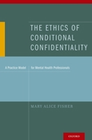 The Ethics of Conditional Confidentiality: A Practice Model for Mental Health Professionals 0199752206 Book Cover