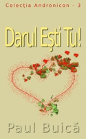 Darul Esti Tu!: (Romanian Edition) (Colectia Andronicon) (Romansch Edition) 6069336747 Book Cover