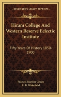Hiram College and Western Reserve Eclectic Institute: Fifty Years of History, 1850-1900 0548230986 Book Cover