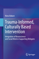 Trauma-Informed, Culturally Based Intervention: Integration of Neuroscience and Social Work in Supporting Refugees 3032068347 Book Cover