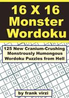 16 X 16 Monster Wordoku: 125 New Cranium-Crushing, Monstrously Humongous Wordoku Puzzles from Hell 1463748191 Book Cover