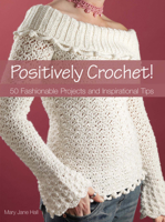 Positively Crochet: 50 Fashionable Projects and Inspirational Tips 0896895173 Book Cover