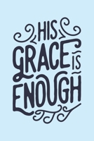 His Grace is Enough: Christian Lined Notebook, Journal, Organizer, Diary, Composition Notebook, Gifts for Christians 1712340131 Book Cover