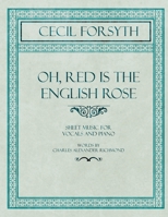 Oh, Red Is the English Rose - Sheet Music for Vocals and Piano - Words by Charles Alexander Richmond 1528706625 Book Cover
