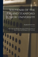 Souvenir of the Leland Stanford Junior University: Illustrating and Officially Describing All Principal Points of Interest About and Belonging to the University 1019068000 Book Cover