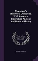 Chambers's Historical Questions, With Answers: Embracing Ancient And Modern History 1146853483 Book Cover