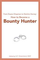 From Duane Chapman to Domino Harvey: How to Become a Bounty Hunter 1452830878 Book Cover