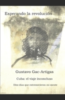 Esperando la revolución: Cuba: crónicas de un viaje inconcluso (Spanish Edition) 1930879741 Book Cover