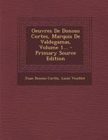 Oeuvres De Donoso Cortes, Marquis De Valdegamas, Volume 1... 1019349107 Book Cover