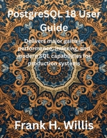 PostgreSQL 18 User Guide: Delivers major gains in performance, indexing, and modern SQL capabilities for production systems (The Future Developers) B0GJNYBHZ4 Book Cover