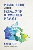 Province Building and the Federalization of Immigration in Canada 1487501404 Book Cover