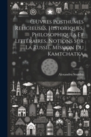 OEuvres Posthumes Religieuses, Historiques, Philosophiques Et Littéraires. Notions Sur La Russie. Mission Du Kamtchatka (French Edition) 1022801864 Book Cover