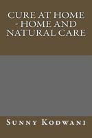 Cure at Home - Home and Natural care 1533029210 Book Cover