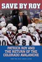 Save by Roy: Patrick Roy and the Return of the Colorado Avalanche 1630760005 Book Cover