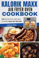 Kalorik MAXX Air Fryer Oven Cookbook: 150 Delightful and Easy to Make Healthy Recipes 1802114394 Book Cover