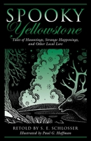 Spooky Yellowstone: Tales Of Hauntings, Strange Happenings, And Other Local Lore 0762781467 Book Cover
