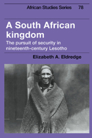 A South African Kingdom: The Pursuit of Security in Nineteenth-Century Lesotho (African Studies) 0521523044 Book Cover