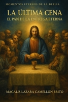 LA ÚLTIMA CENA: El pan de la entrega eterna B0FSZJ8JDM Book Cover