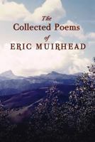 The Collected Poems of Eric Muirhead: 1969-2012 1484842111 Book Cover