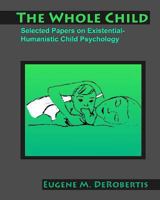The Whole Child: Selected Papers on Existential- Humanistic Child Psychology 1477635750 Book Cover