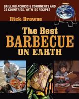 The Best Barbecue on Earth: Grilling Across 6 Continents and 26 Countries, With 170 Recipes 1580088759 Book Cover
