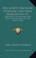 Der Alteste Deutsche Wohnbau Und Seine Einrichtung V1: Der Deutsche Wohnbau Und Seine Einrichtung Von Der Urzeit (1902) 1167684400 Book Cover