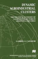 Dynamic Agroindustrial Clusters: The Political Economy of Competitive Sectors in Argentina and Chile (International Political Economy) 1349148326 Book Cover